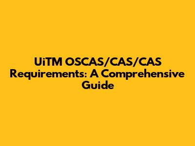 UiTM OSCAS/CAS/CAS Requirements: A Comprehensive Guide