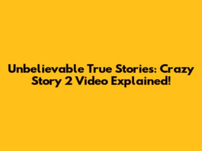 Unbelievable True Stories: Crazy Story 2 Video Explained!