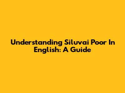 Understanding 'Siluvai Poor' In English: A Guide