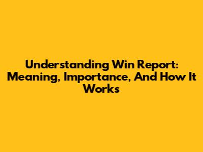Understanding 'Win Report': Meaning, Importance, And How It Works