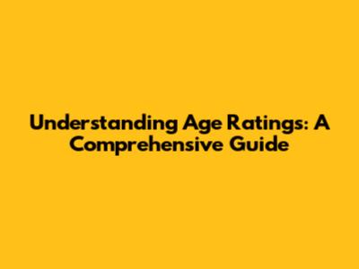 Understanding Age Ratings: A Comprehensive Guide