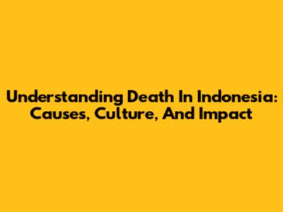 Understanding Death In Indonesia: Causes, Culture, And Impact