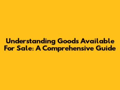 Understanding Goods Available For Sale: A Comprehensive Guide