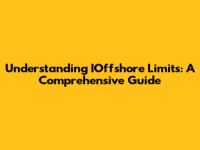 Understanding IOffshore Limits: A Comprehensive Guide