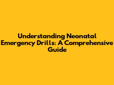 Understanding Neonatal Emergency Drills: A Comprehensive Guide