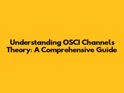 Understanding OSCI Channels Theory: A Comprehensive Guide