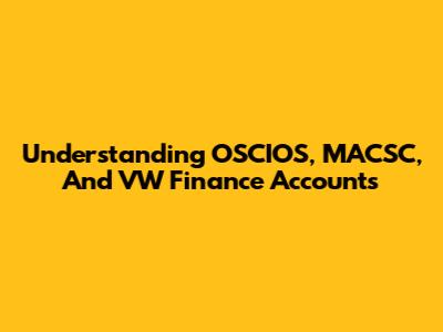 Understanding OSCIOS, MACSC, And VW Finance Accounts