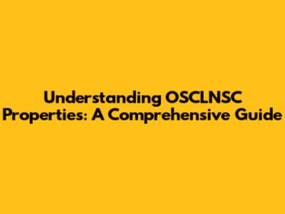 Understanding OSCLNSC Properties: A Comprehensive Guide