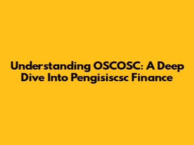 Understanding OSCOSC: A Deep Dive Into Pengisiscsc Finance