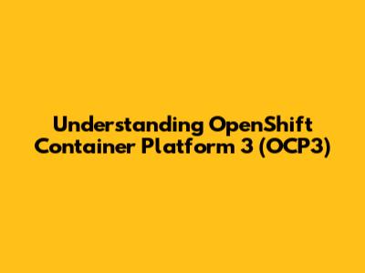 Understanding OpenShift Container Platform 3 (OCP3)