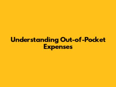 Understanding Out-of-Pocket Expenses