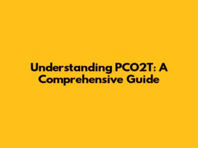 Understanding PCO2T: A Comprehensive Guide