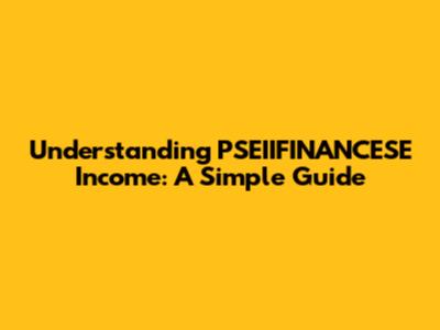 Understanding PSEIIFINANCESE Income: A Simple Guide