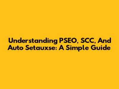 Understanding PSEO, SCC, And Auto Setauxse: A Simple Guide