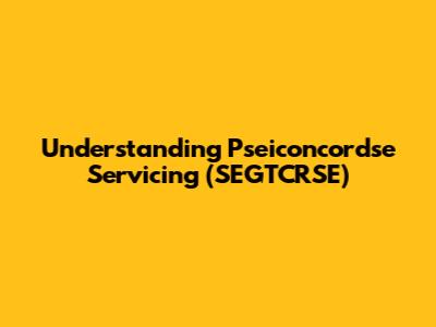 Understanding Pseiconcordse Servicing (SEGTCRSE)