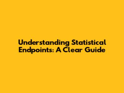 Understanding Statistical Endpoints: A Clear Guide