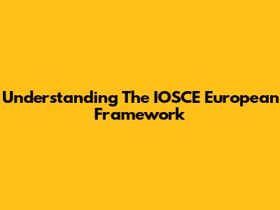 Understanding The IOSCE European Framework