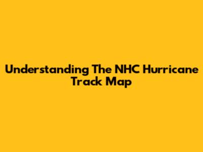 Understanding The NHC Hurricane Track Map