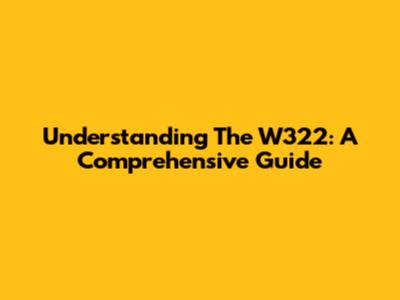 Understanding The W322: A Comprehensive Guide