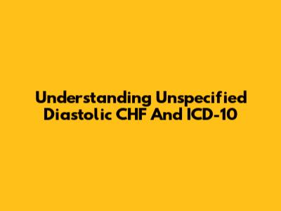 Understanding Unspecified Diastolic CHF And ICD-10
