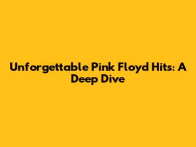Unforgettable Pink Floyd Hits: A Deep Dive