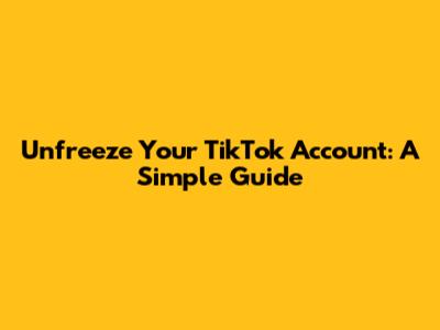 Unfreeze Your TikTok Account: A Simple Guide
