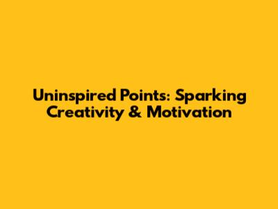 Uninspired Points: Sparking Creativity & Motivation