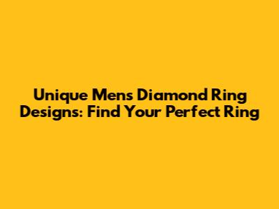 Unique Men's Diamond Ring Designs: Find Your Perfect Ring