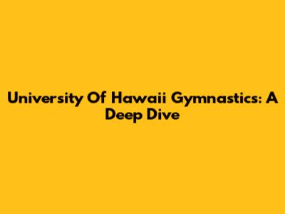 University Of Hawaii Gymnastics: A Deep Dive