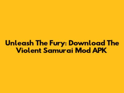 Unleash The Fury: Download The Violent Samurai Mod APK