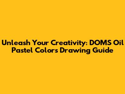Unleash Your Creativity: DOMS Oil Pastel Colors Drawing Guide