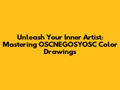 Unleash Your Inner Artist: Mastering OSCNEGOSYOSC Color Drawings