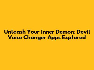 Unleash Your Inner Demon: Devil Voice Changer Apps Explored