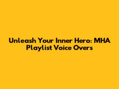Unleash Your Inner Hero: MHA Playlist Voice Overs