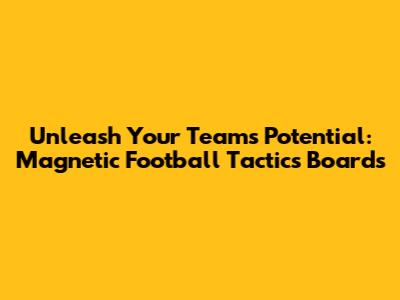 Unleash Your Team's Potential: Magnetic Football Tactics Boards