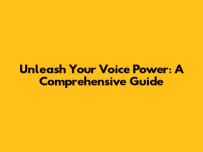 Unleash Your Voice Power: A Comprehensive Guide
