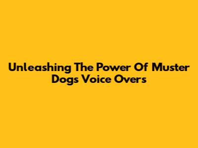 Unleashing The Power Of Muster Dogs Voice Overs