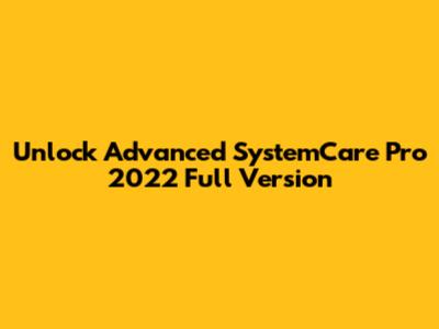 Unlock Advanced SystemCare Pro 2022 Full Version