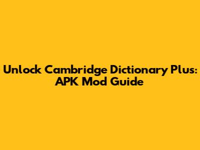 Unlock Cambridge Dictionary Plus: APK Mod Guide