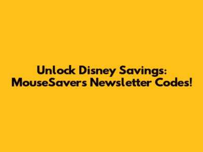 Unlock Disney Savings: MouseSavers Newsletter Codes!