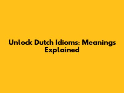 Unlock Dutch Idioms: Meanings Explained