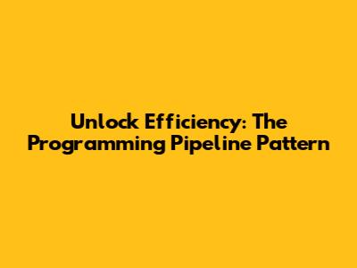 Unlock Efficiency: The Programming Pipeline Pattern
