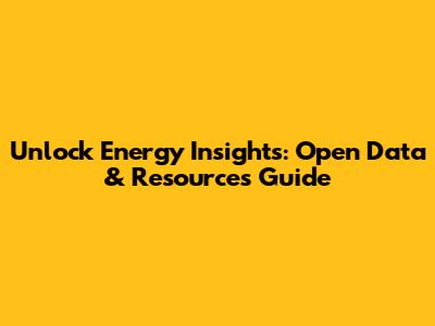 Unlock Energy Insights: Open Data & Resources Guide