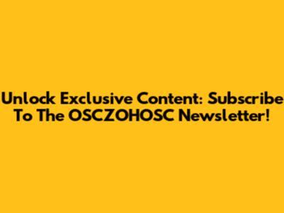 Unlock Exclusive Content: Subscribe To The OSCZOHOSC Newsletter!
