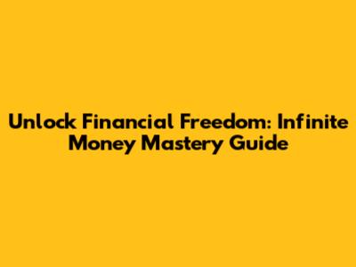 Unlock Financial Freedom: Infinite Money Mastery Guide