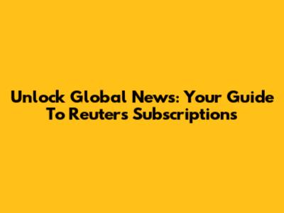 Unlock Global News: Your Guide To Reuters Subscriptions