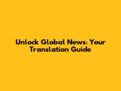 Unlock Global News: Your Translation Guide