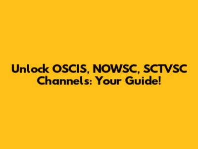 Unlock OSCIS, NOWSC, SCTVSC Channels: Your Guide!