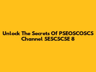 Unlock The Secrets Of PSEOSCOSCS Channel SESCSCSE 8