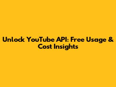 Unlock YouTube API: Free Usage & Cost Insights
